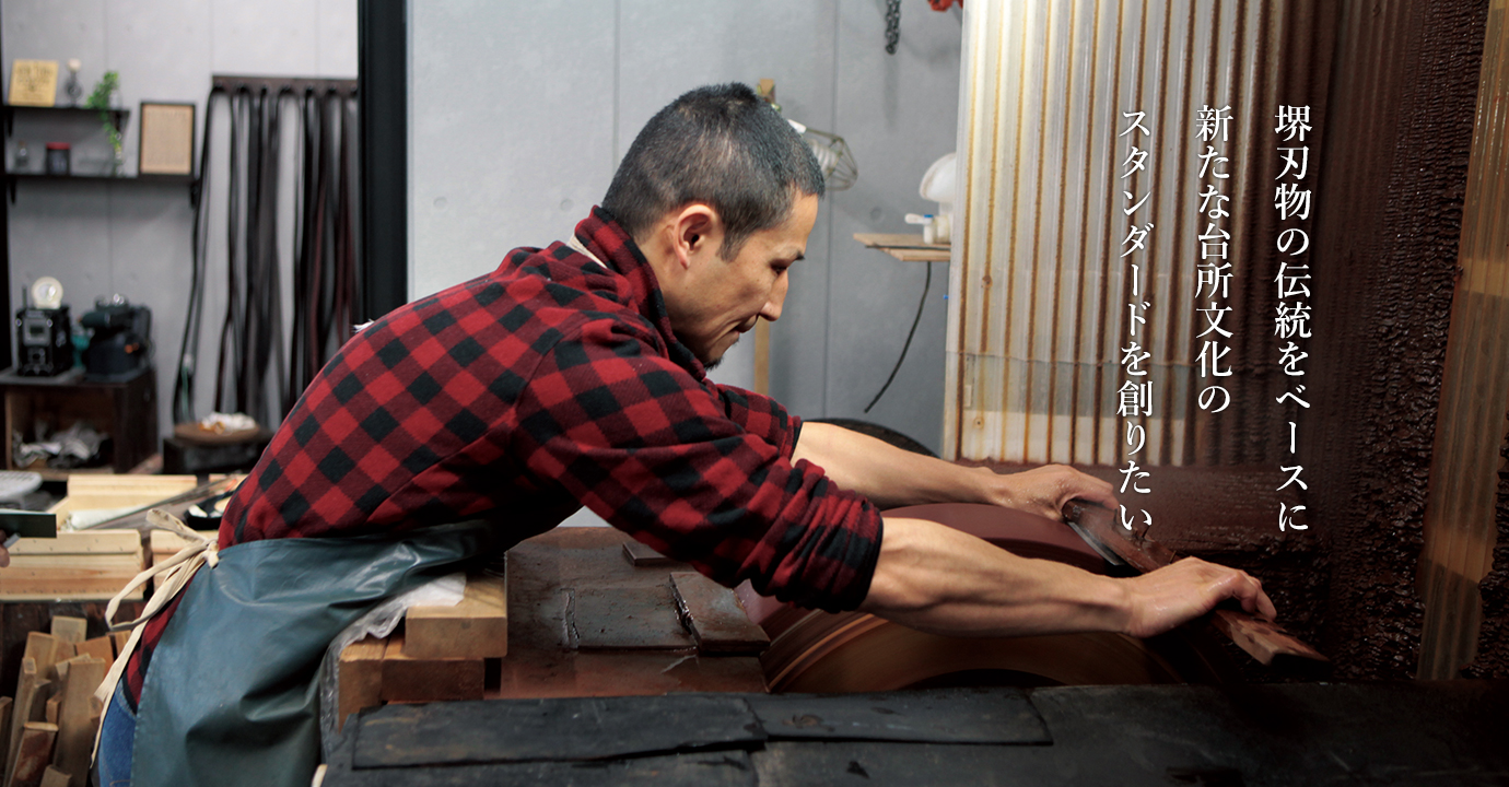 堺刃物の伝統をベースに新たな台所文化のスタンダードを創りたい